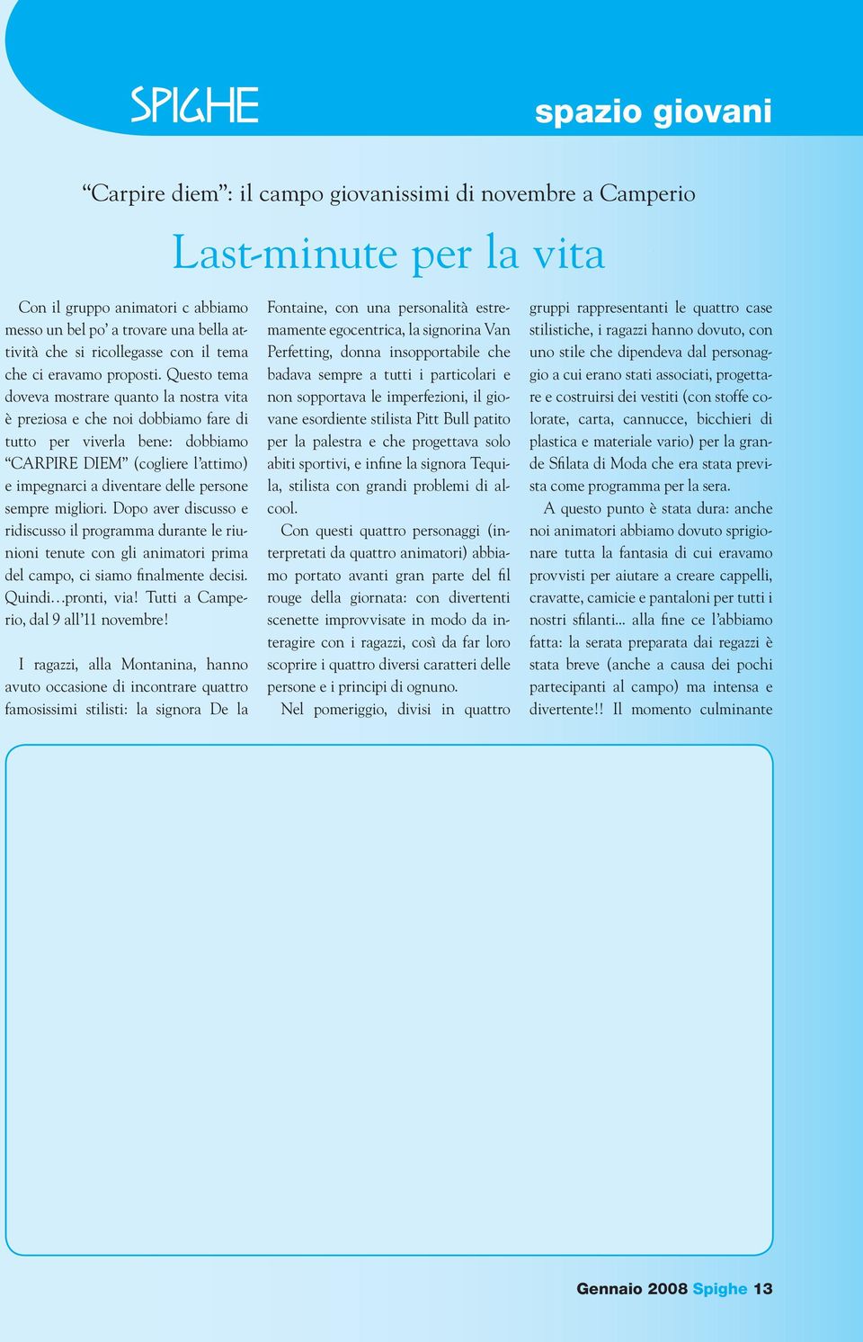 Questo tema doveva mostrare quanto la nostra vita è preziosa e che noi dobbiamo fare di tutto per viverla bene: dobbiamo CARPIRE DIEM (cogliere l attimo) e impegnarci a diventare delle persone sempre