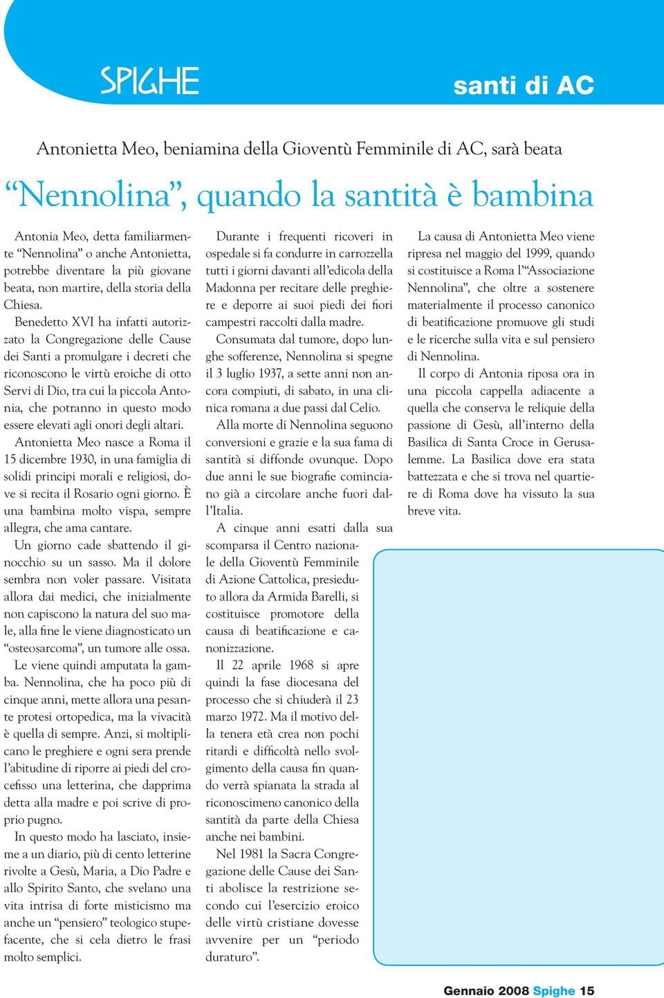 Benedetto XVI ha infatti autorizzato la Congregazione delle Cause dei Santi a promulgare i decreti che riconoscono le virtù eroiche di otto Servi di Dio, tra cui la piccola Antonia, che potranno in