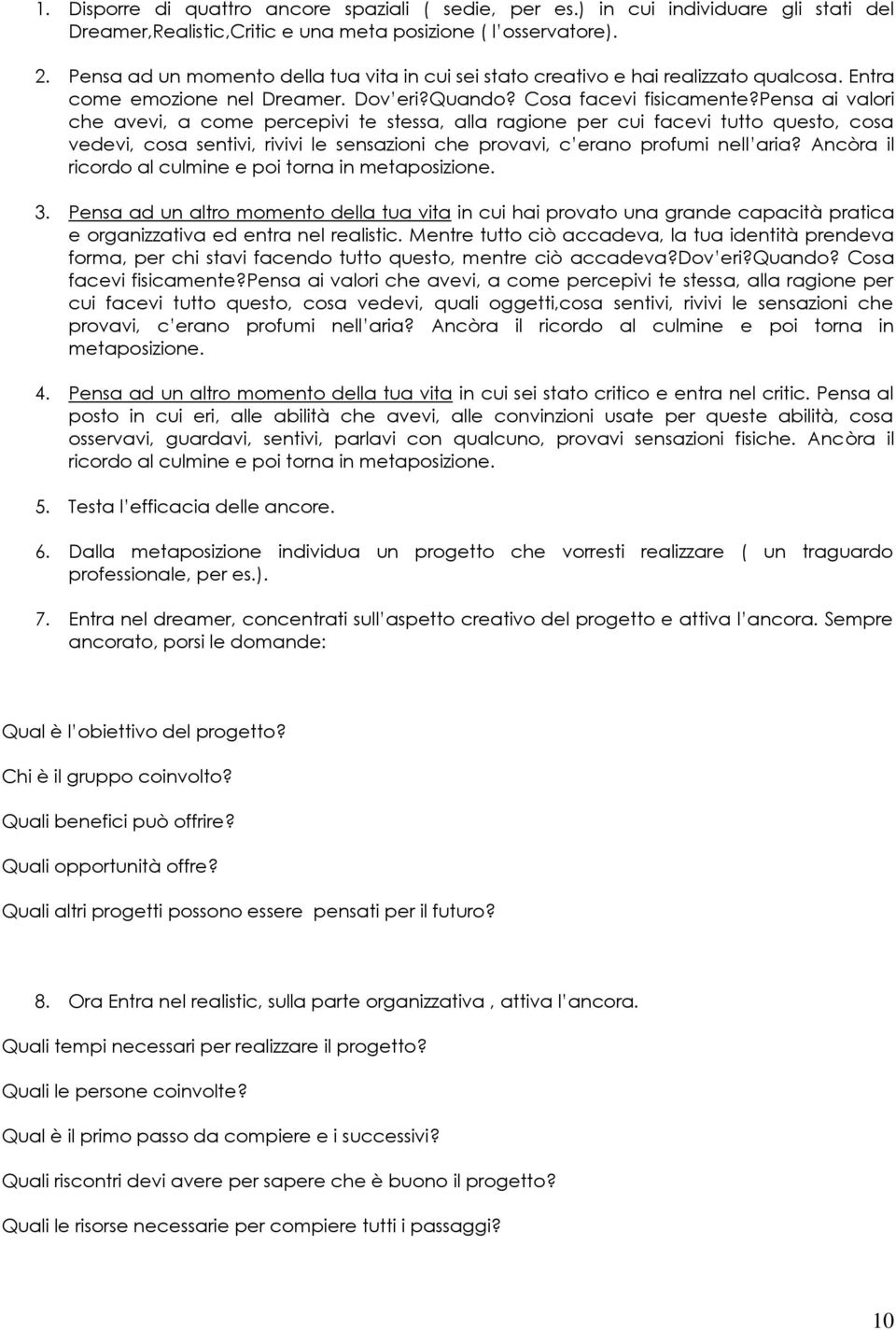 pensa ai valori che avevi, a come percepivi te stessa, alla ragione per cui facevi tutto questo, cosa vedevi, cosa sentivi, rivivi le sensazioni che provavi, c erano profumi nell aria?