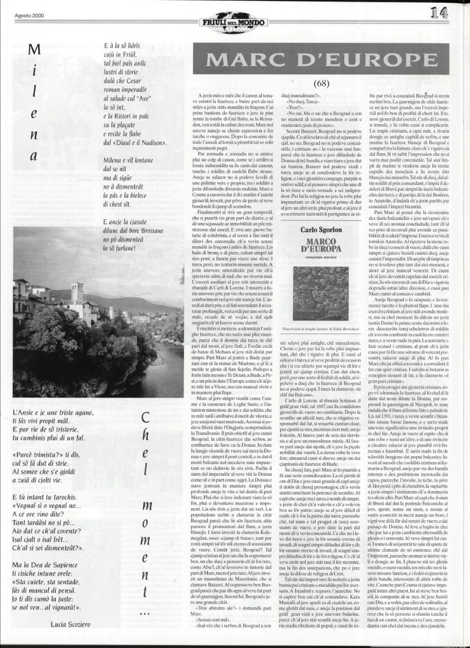 . Ch'al si sei dismenteàt?». Ma la Dea de Sapience ti cìsiche intune orele-. «Sto cuiete, sta sentade, fàs di mancul di pensa. ]o ti dìs cumò la juste-. se noi ven...al vignaràl».