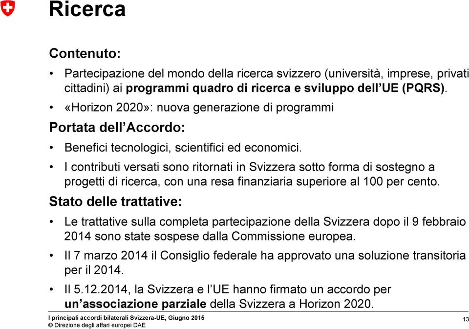 I contributi versati sono ritornati in Svizzera sotto forma di sostegno a progetti di ricerca, con una resa finanziaria superiore al 100 per cento.