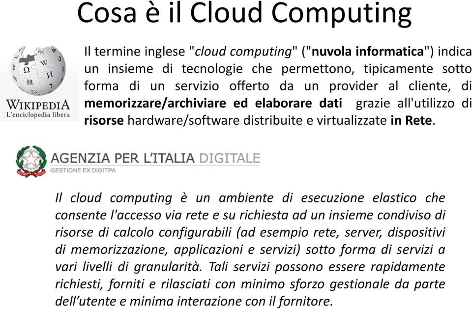 Il cloud computing è un ambiente di esecuzione elastico che consente l'accesso via rete e su richiesta ad un insieme condiviso di risorse di calcolo configurabili (ad esempio rete, server,
