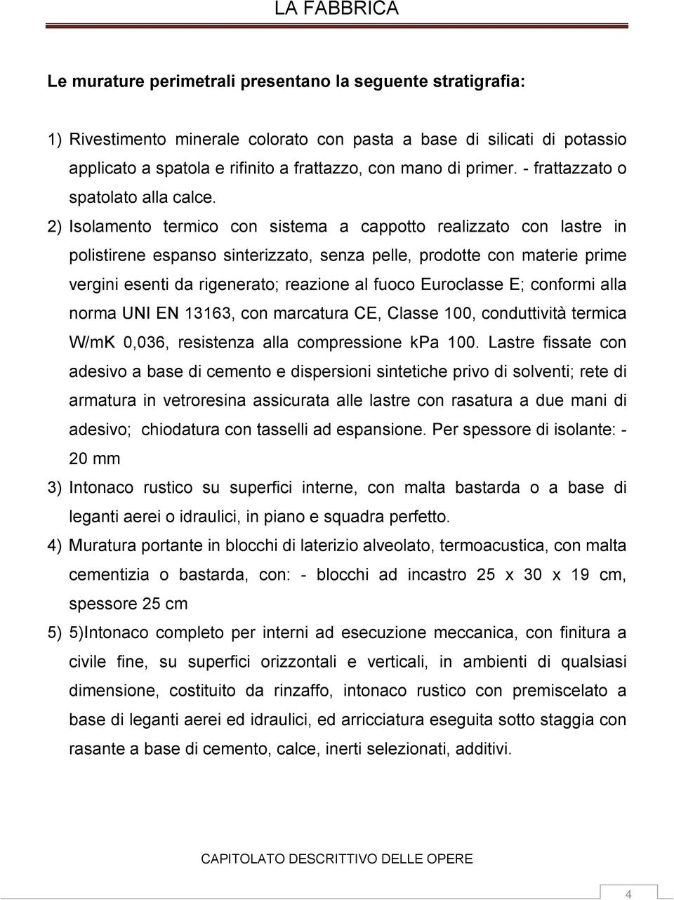 2) Isolamento termico con sistema a cappotto realizzato con lastre in polistirene espanso sinterizzato, senza pelle, prodotte con materie prime vergini esenti da rigenerato; reazione al fuoco