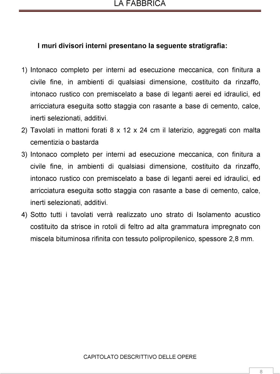 2) Tavolati in mattoni forati 8 x 12 x 24 cm il laterizio, aggregati con malta cementizia o bastarda 3) Intonaco completo per interni ad esecuzione meccanica, con finitura a civile fine, in ambienti