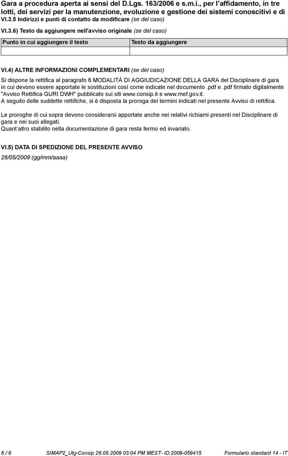 così come indicate nel documento.pdf e.pdf firmato digitalmente "Avviso Rettifica GURI DWH" pubblicato sui siti www.consip.it e www.mef.gov.it. A seguito delle suddette rettifiche, si è disposta la proroga dei termini indicati nel presente Avviso di rettifica.