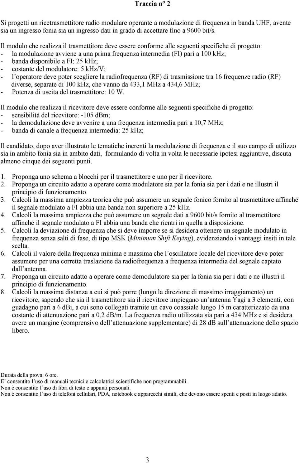 FI: 25 khz; - costante del modulatore: 5 khz/v; - l operatore deve poter scegliere la radiofrequenza (RF) di trasmissione tra 16 frequenze radio (RF) diverse, separate di 100 khz, che vanno da 433,1