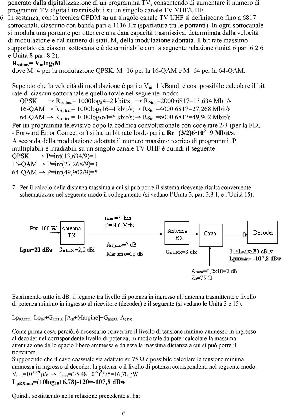 In ogni sottocanale si modula una portante per ottenere una data capacità trasmissiva, determinata dalla velocità di modulazione e dal numero di stati, M, della modulazione adottata.