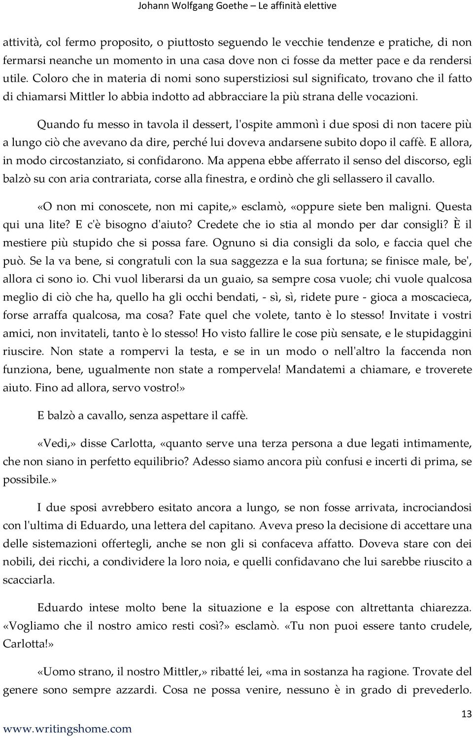 Quando fu messo in tavola il dessert, l'ospite ammonì i due sposi di non tacere più a lungo ciò che avevano da dire, perché lui doveva andarsene subito dopo il caffè.