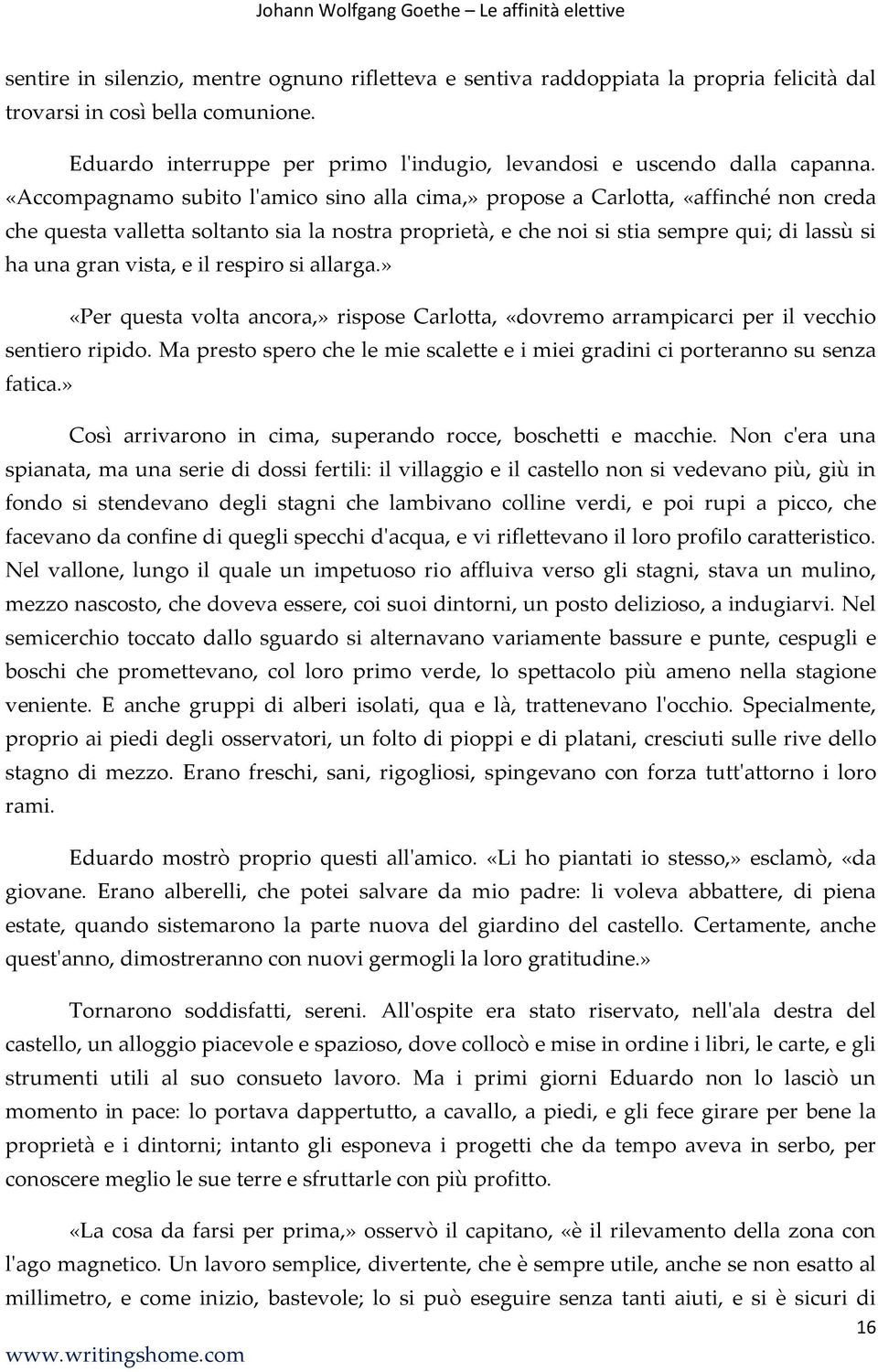 vista, e il respiro si allarga.» «Per questa volta ancora,» rispose Carlotta, «dovremo arrampicarci per il vecchio sentiero ripido.