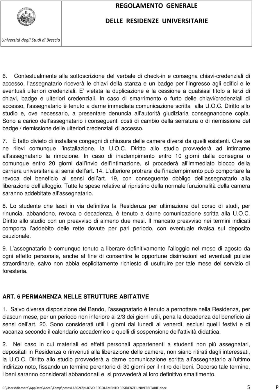 In caso di smarrimento o furto delle chiavi/credenziali di accesso, l assegnatario è tenuto a darne immediata comunicazione scritta alla U.O.C.