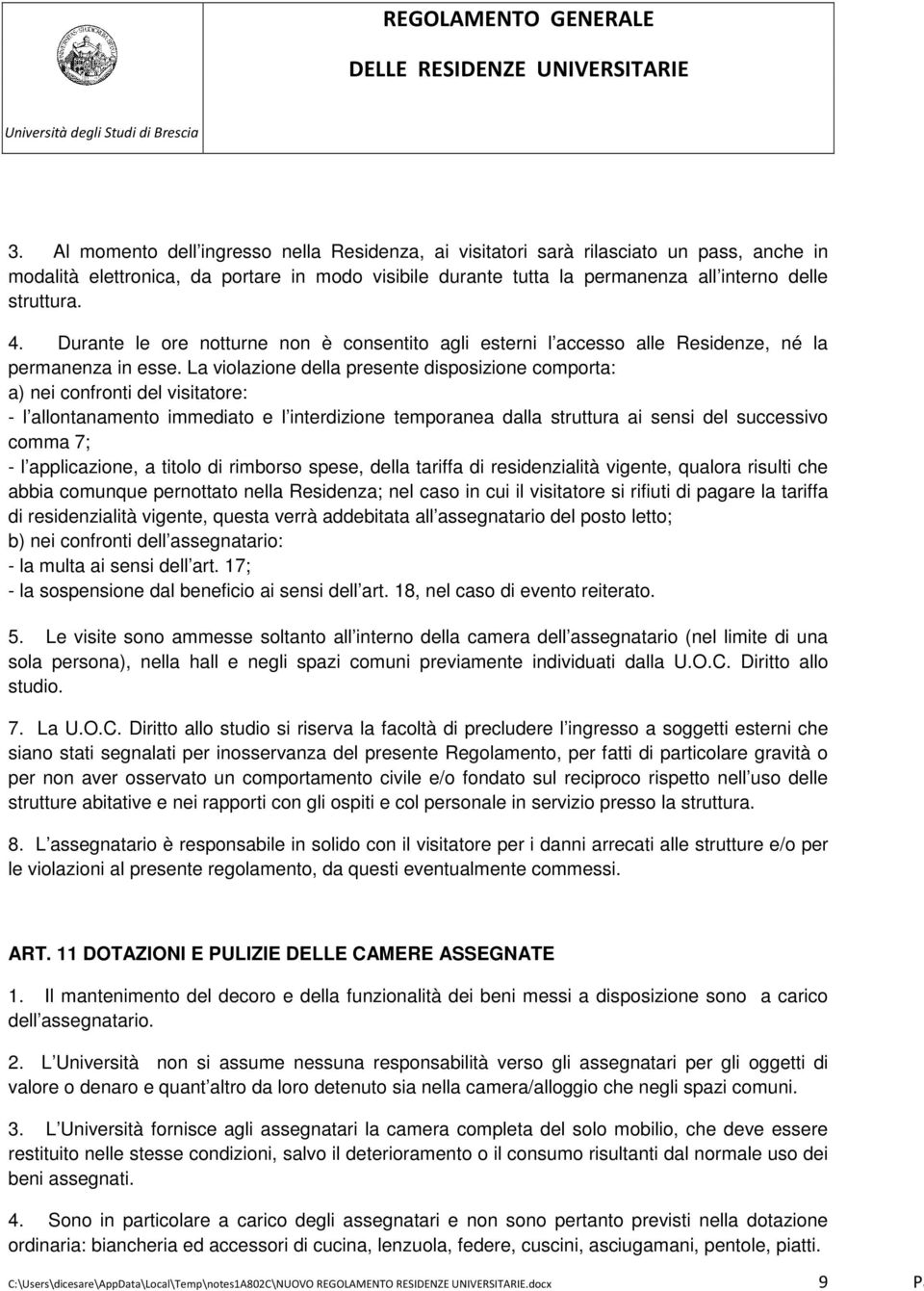 La violazione della presente disposizione comporta: a) nei confronti del visitatore: - l allontanamento immediato e l interdizione temporanea dalla struttura ai sensi del successivo comma 7; - l