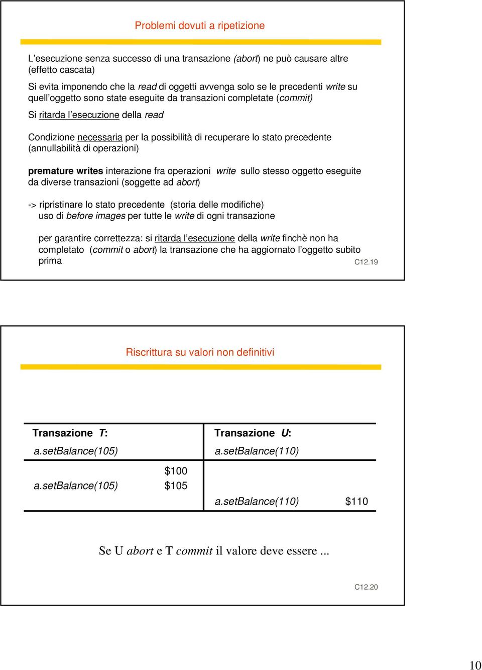 (annullabilità di operazioni) premature writes interazione fra operazioni write sullo stesso oggetto eseguite da diverse transazioni (soggette ad abort) -> ripristinare lo stato precedente (storia