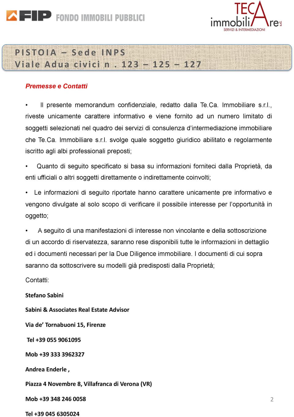 , redatto dalla Te.Ca. Immobiliare s.r.l., riveste unicamente carattere informativo e viene fornito ad un numero limitato di soggetti selezionati nel quadro dei servizi di consulenza d intermediazione immobiliare che Te.