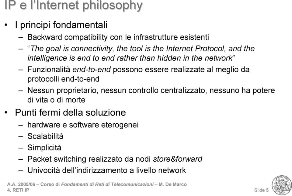 protocolli end-to-end Nessun proprietario, nessun controllo centralizzato, nessuno ha potere di vita o di morte Punti fermi della soluzione hardware e