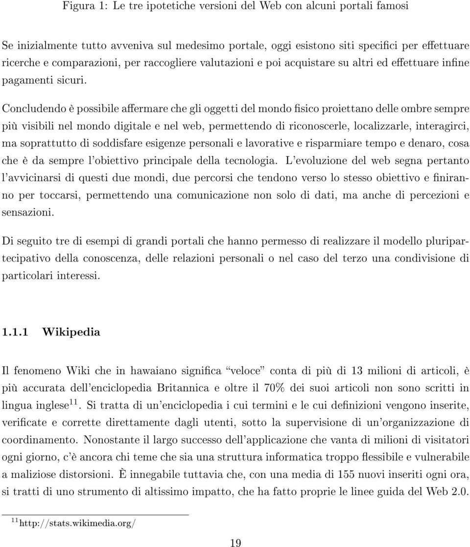 Concludendo è possibile aermare che gli oggetti del mondo sico proiettano delle ombre sempre più visibili nel mondo digitale e nel web, permettendo di riconoscerle, localizzarle, interagirci, ma