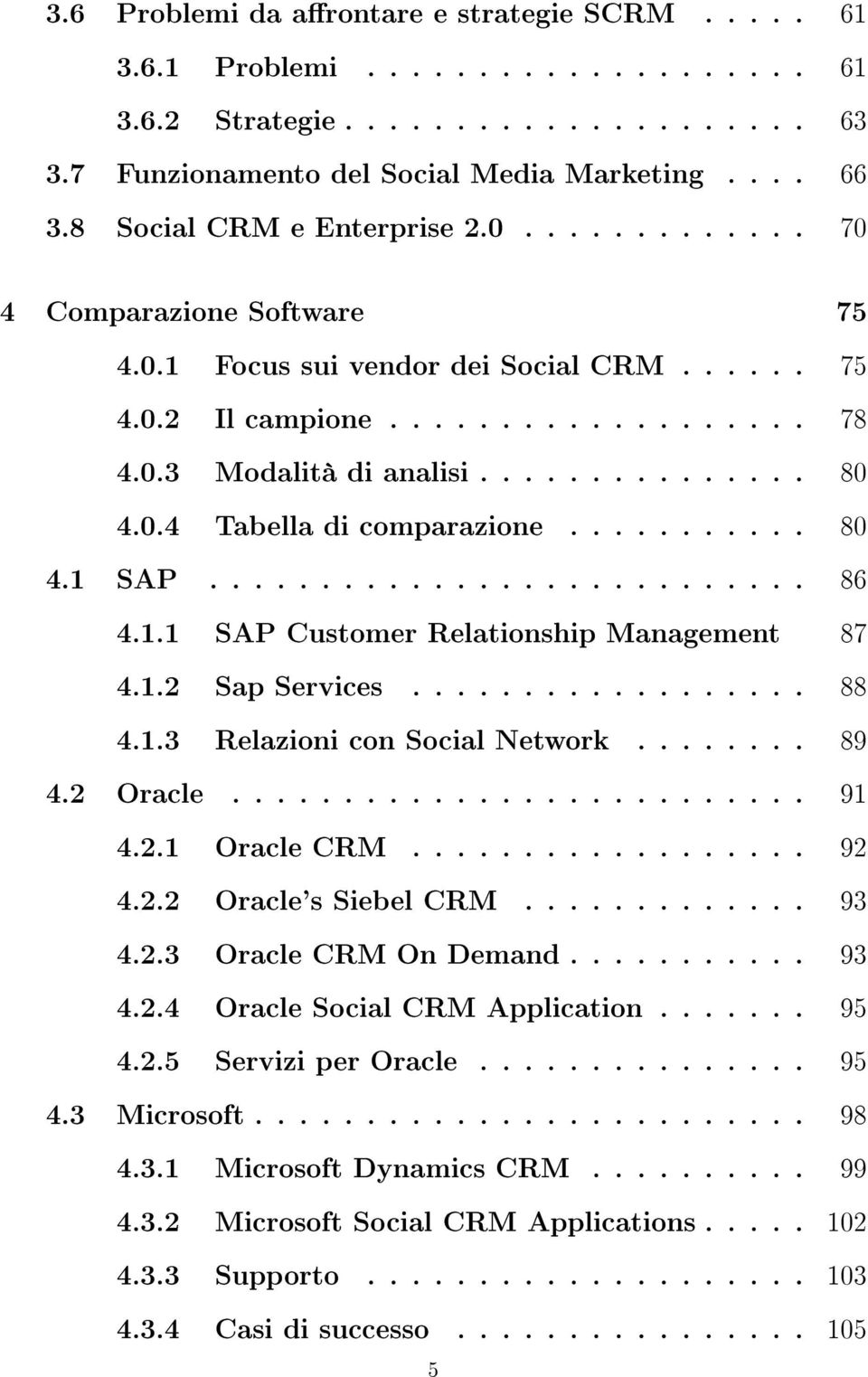 0.4 Tabella di comparazione........... 80 4.1 SAP........................... 86 4.1.1 SAP Customer Relationship Management 87 4.1.2 Sap Services.................. 88 4.1.3 Relazioni con Social Network.