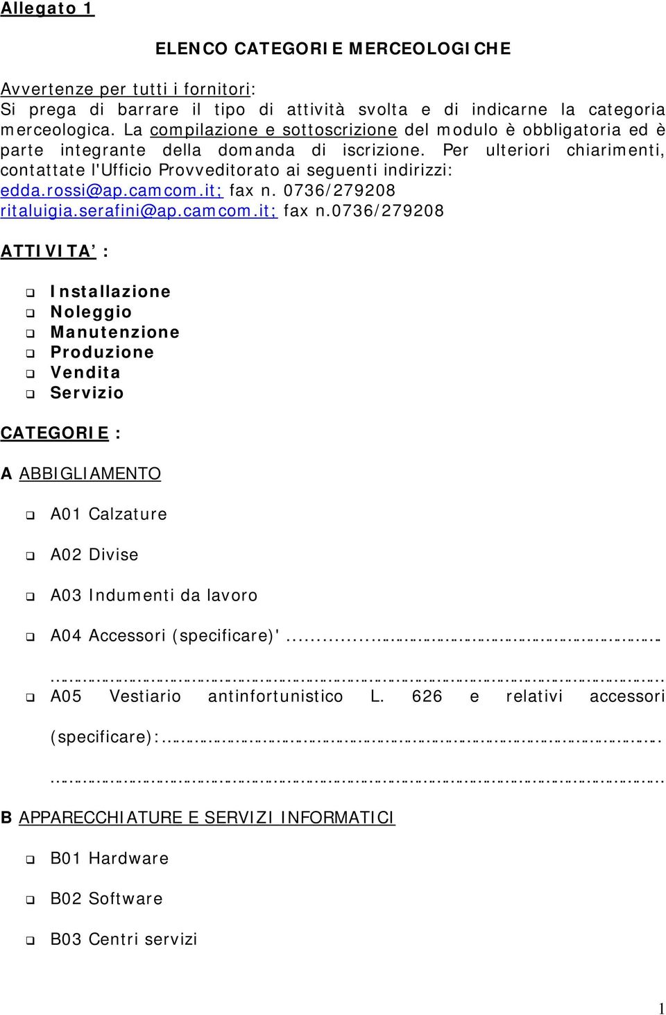 Per ulteriori chiarimenti, contattate l'ufficio Provveditorato ai seguenti indirizzi: edda.rossi@ap.camcom.it; fax n.