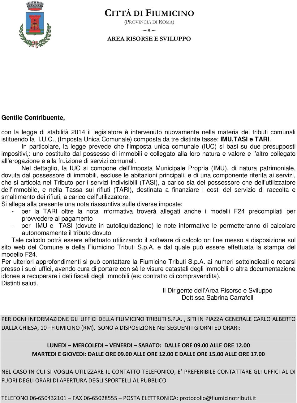 In particolare, la legge prevede che l imposta unica comunale (IUC) si basi su due presupposti impositivi,: uno costituito dal possesso di immobili e collegato alla loro natura e valore e l altro