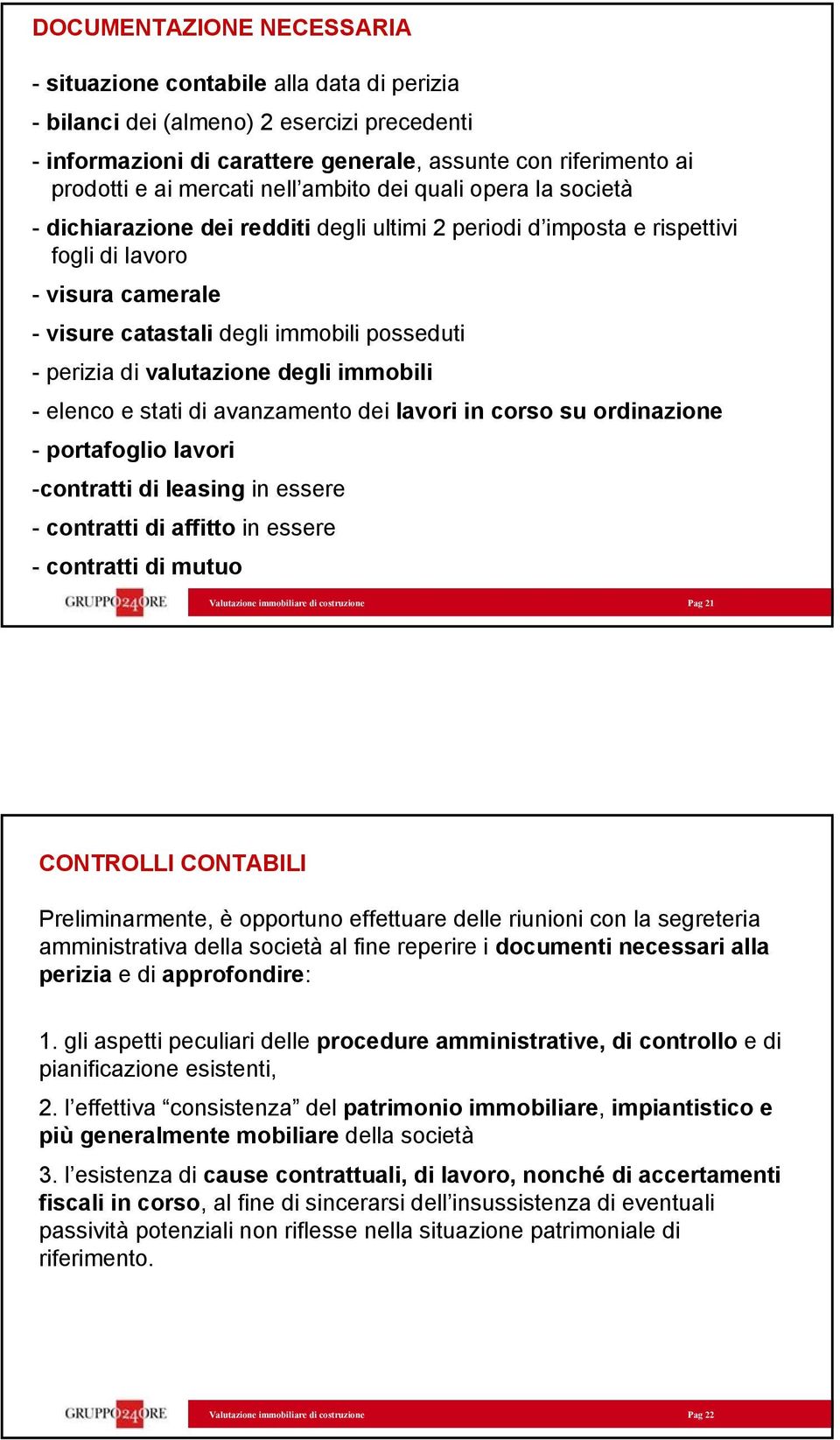 - perizia di valutazione degli immobili - elenco e stati di avanzamento dei lavori in corso su ordinazione - portafoglio lavori -contratti di leasing in essere - contratti di affitto in essere -