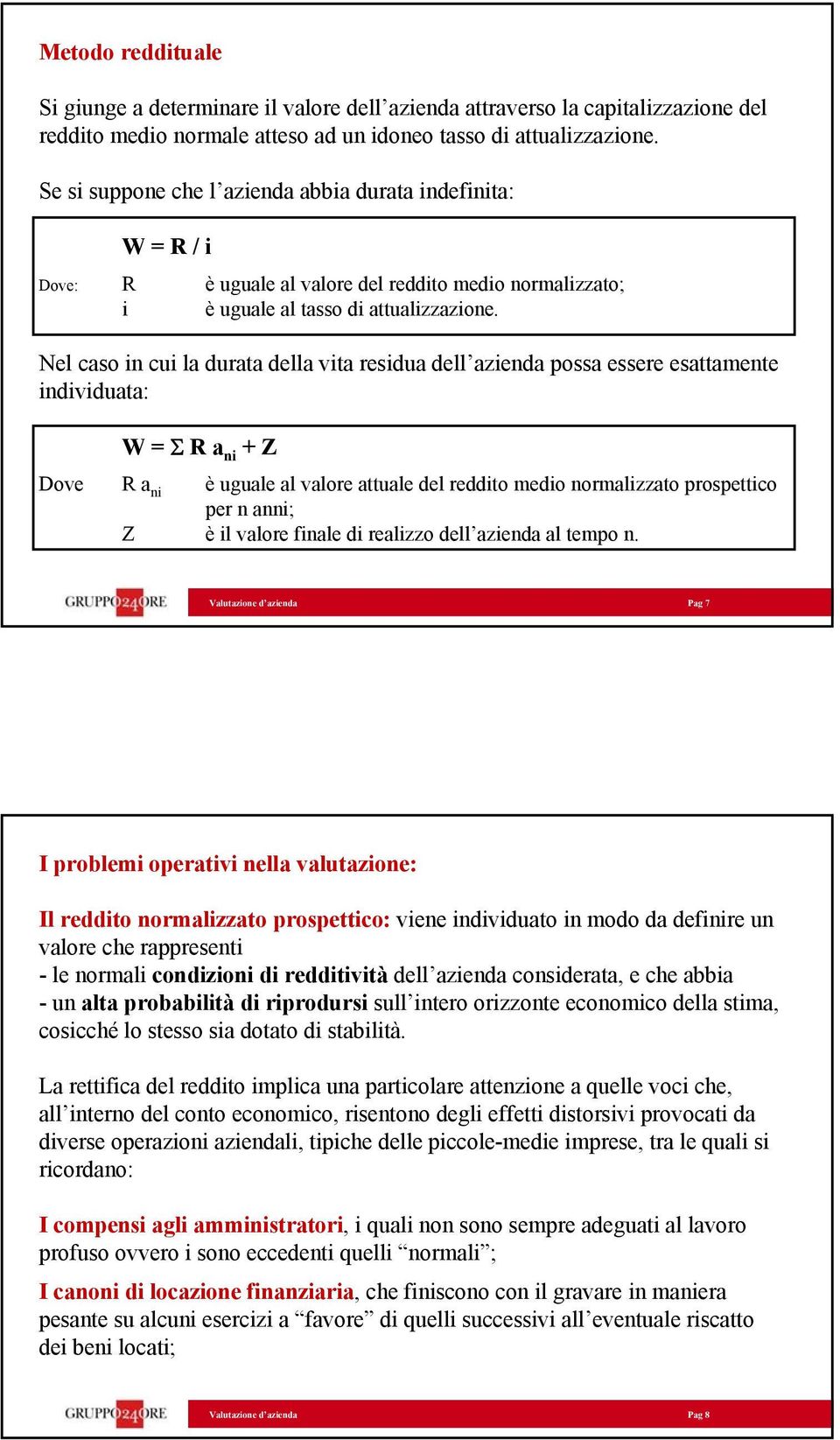 Nel caso in cui la durata della vita residua dell azienda possa essere esattamente individuata: W = R a ni + Z Dove R a ni è uguale al valore attuale del reddito medio normalizzato prospettico per n