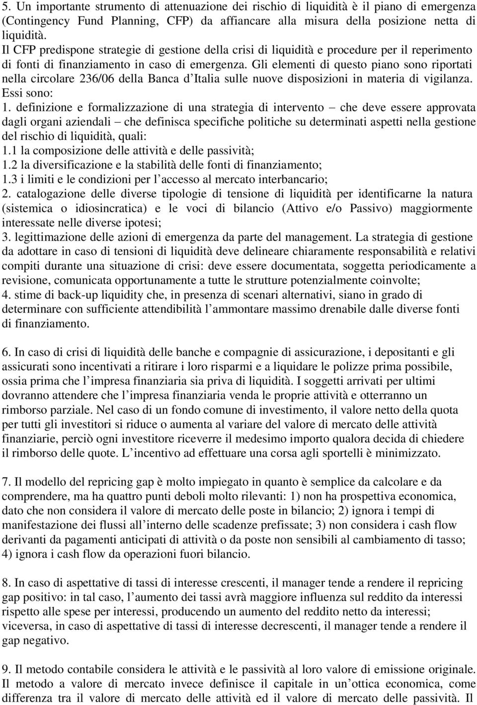 Gli elementi di questo piano sono riportati nella circolare 236/06 della Banca d Italia sulle nuove disposizioni in materia di vigilanza. Essi sono: 1.