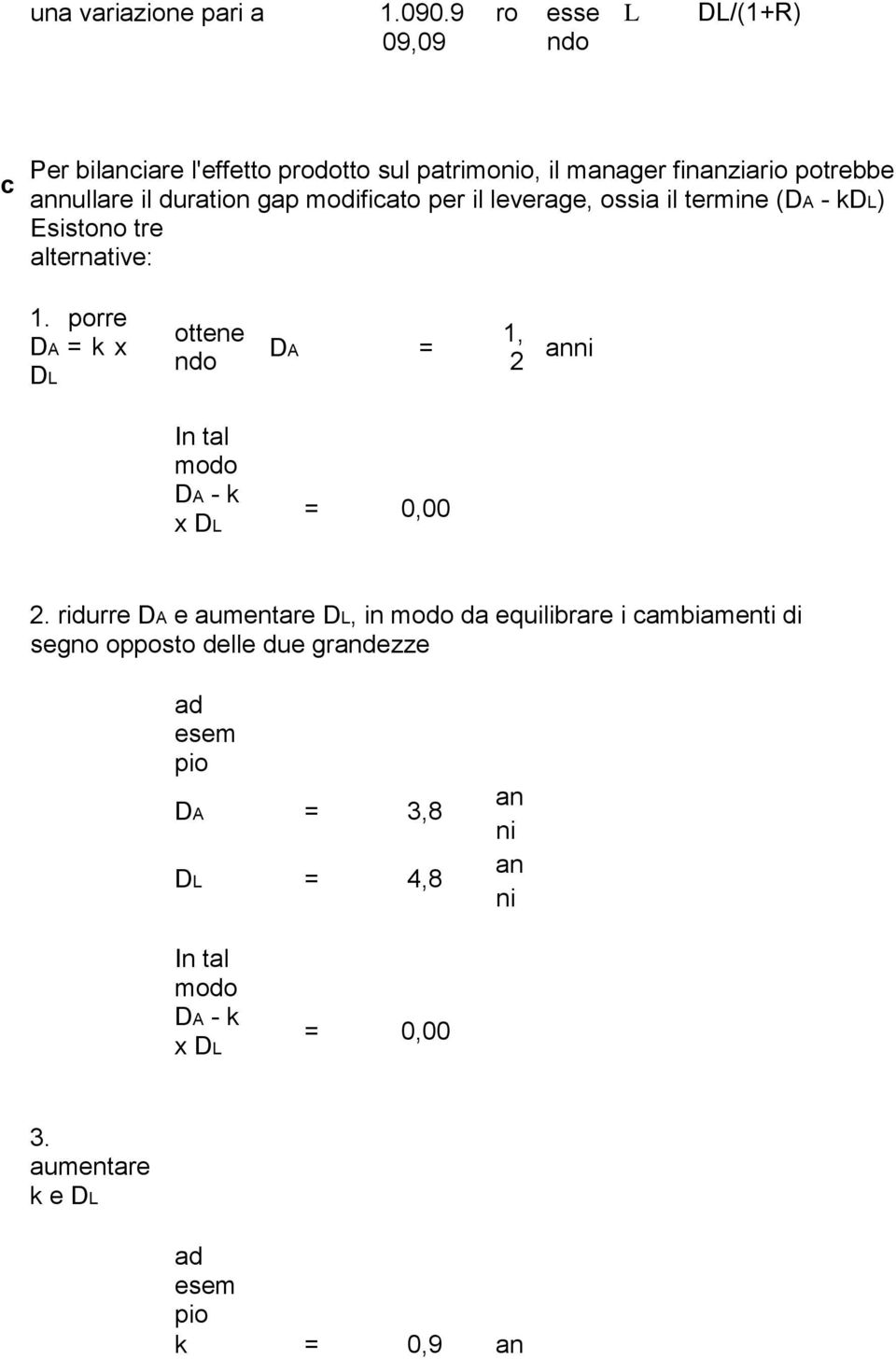 duration gap modificato per il leverage, ossia il termine (DA kdl) Esistono tre alternative: 1.