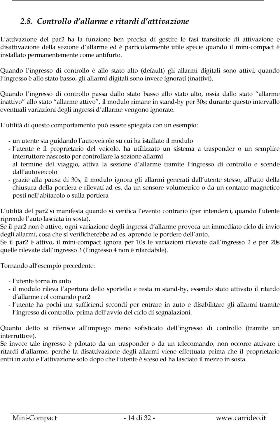 Quando l ingresso di controllo è allo stato alto (default) gli allarmi digitali sono attivi; quando l ingresso è allo stato basso, gli allarmi digitali sono invece ignorati (inattivi).