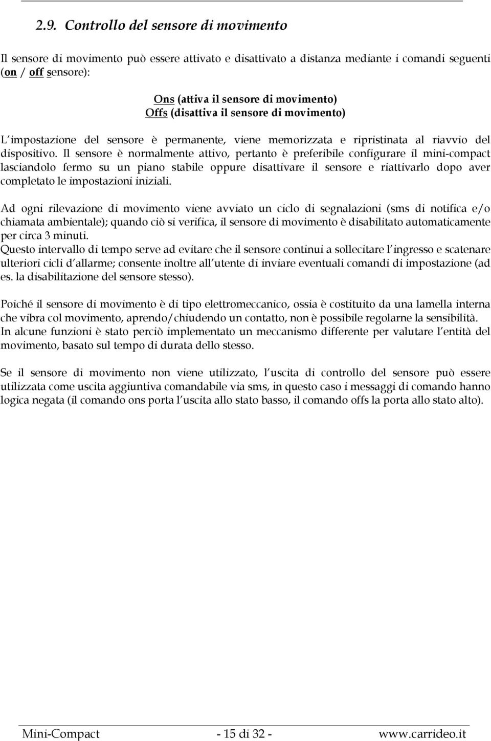 Il sensore è normalmente attivo, pertanto è preferibile configurare il mini-compact lasciandolo fermo su un piano stabile oppure disattivare il sensore e riattivarlo dopo aver completato le