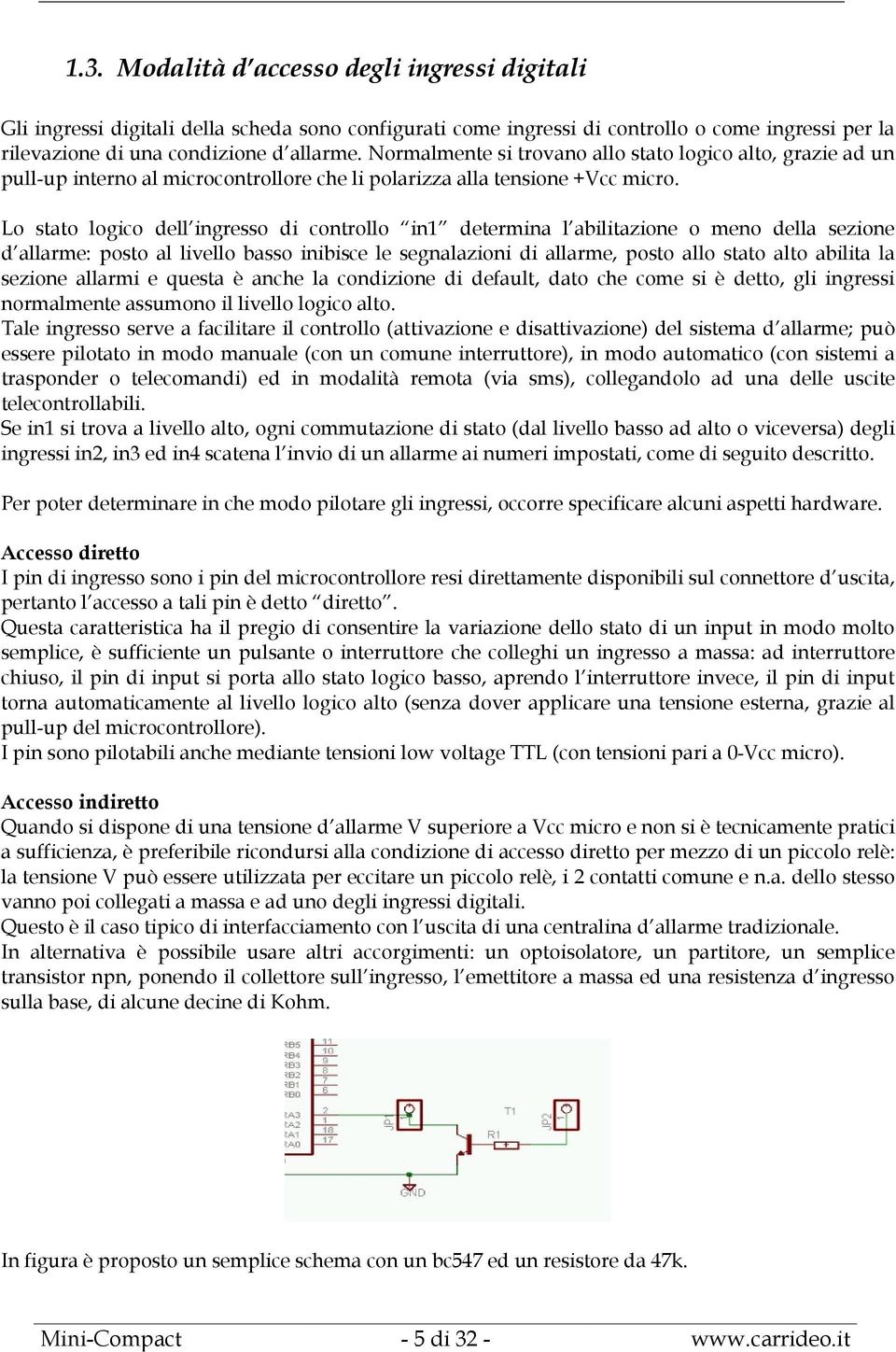 Lo stato logico dell ingresso di controllo in1 determina l abilitazione o meno della sezione d allarme: posto al livello basso inibisce le segnalazioni di allarme, posto allo stato alto abilita la