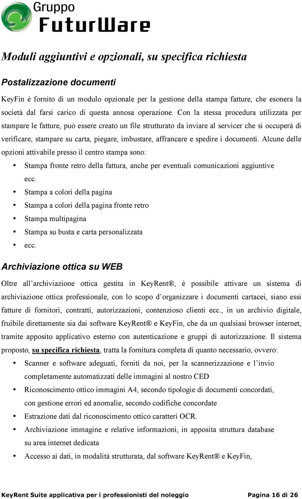 Con la stessa procedura utilizzata per stampare le fatture, può essere creato un file strutturato da inviare al servicer che si occuperà di verificare, stampare su carta, piegare, imbustare,