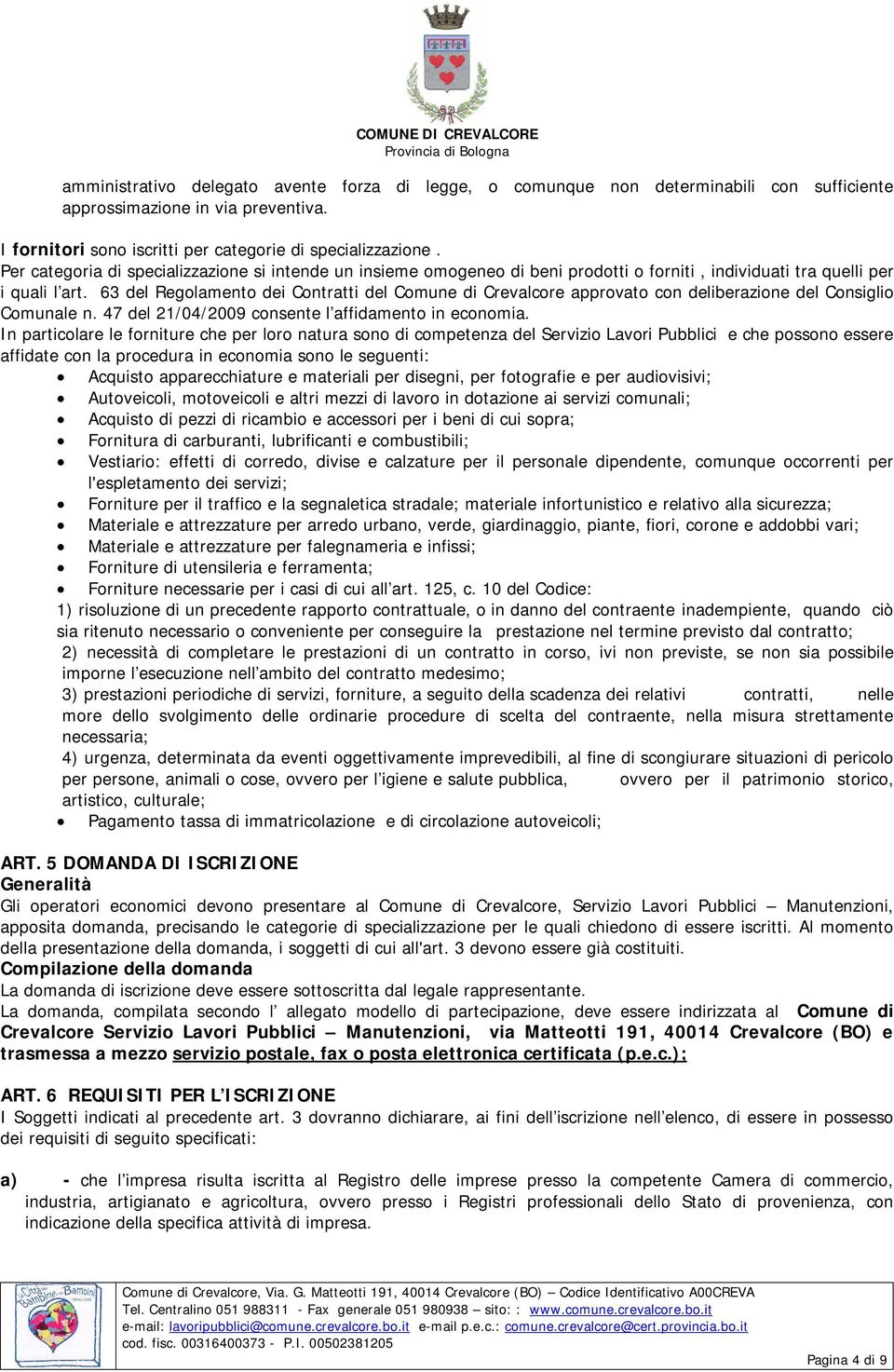 63 del Regolamento dei Contratti del Comune di Crevalcore approvato con deliberazione del Consiglio Comunale n. 47 del 21/04/2009 consente l affidamento in economia.