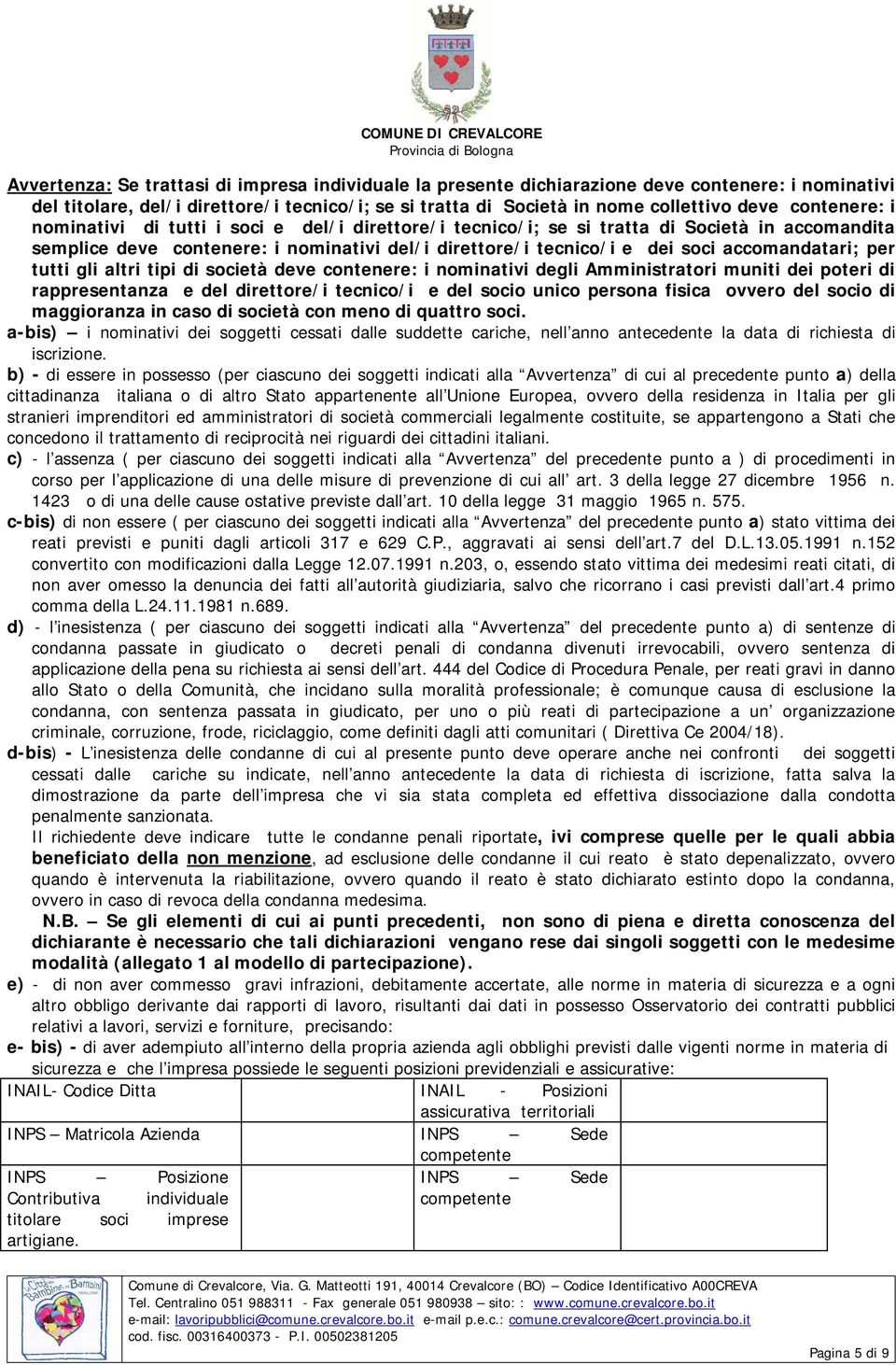 accomandatari; per tutti gli altri tipi di società deve contenere: i nominativi degli Amministratori muniti dei poteri di rappresentanza e del direttore/i tecnico/i e del socio unico persona fisica