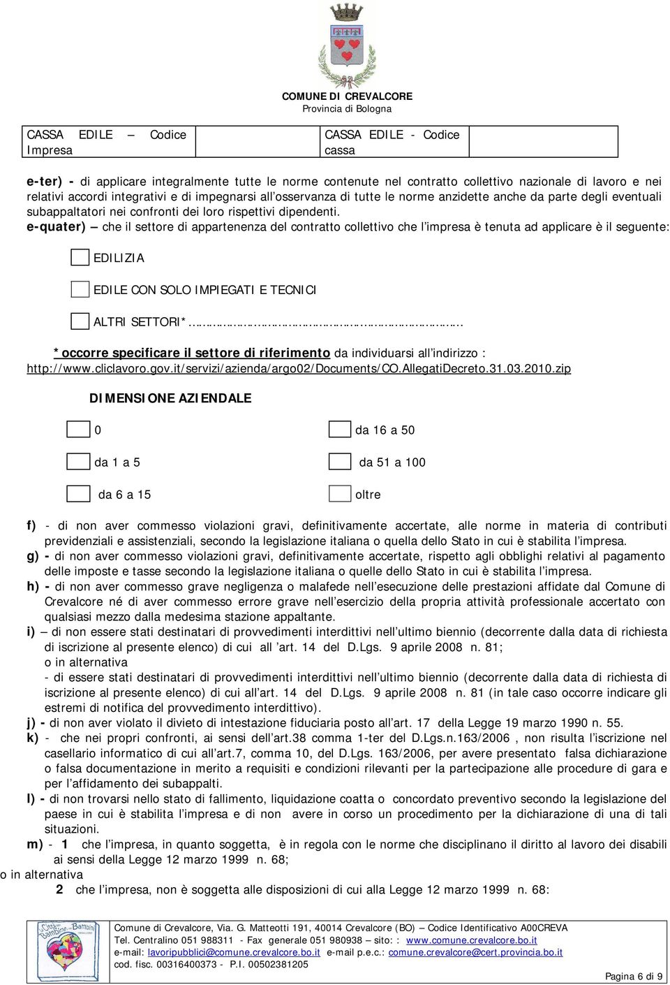 e-quater) che il settore di appartenenza del contratto collettivo che l impresa è tenuta ad applicare è il seguente: EDILIZIA EDILE CON SOLO IMPIEGATI E TECNICI ALTRI SETTORI*.