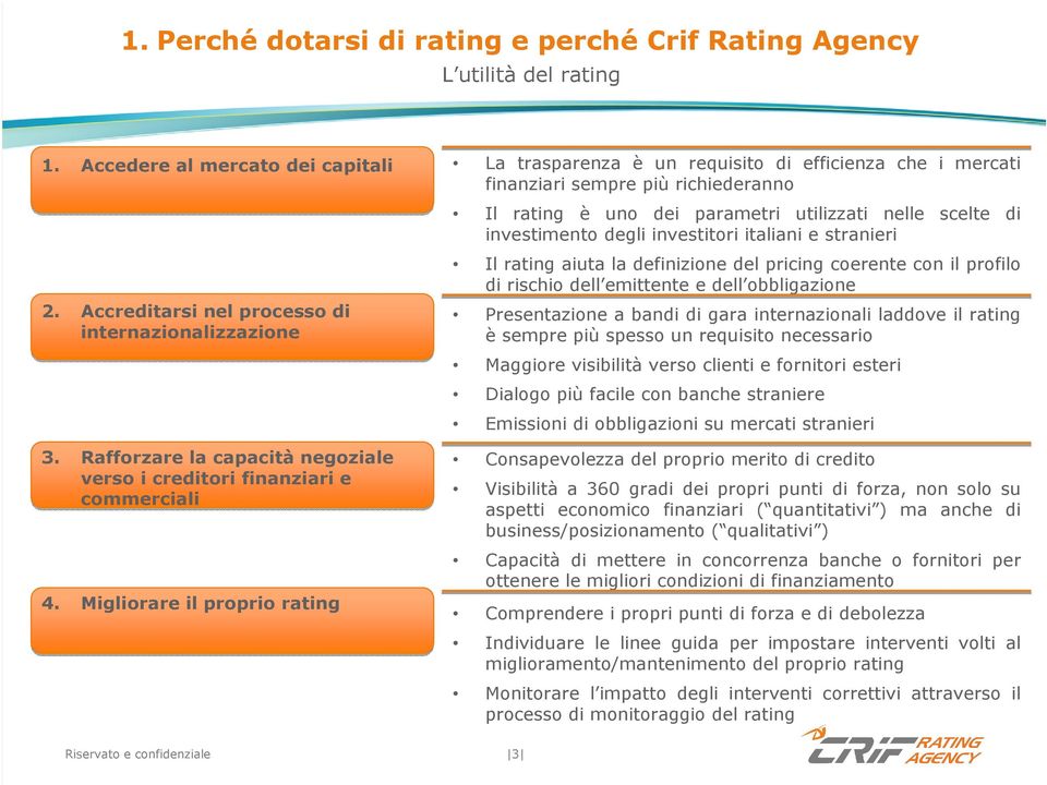 Migliorare il proprio rating La trasparenza è un requisito di efficienza che i mercati finanziari sempre più richiederanno Il rating è uno dei parametri utilizzati nelle scelte di investimento degli