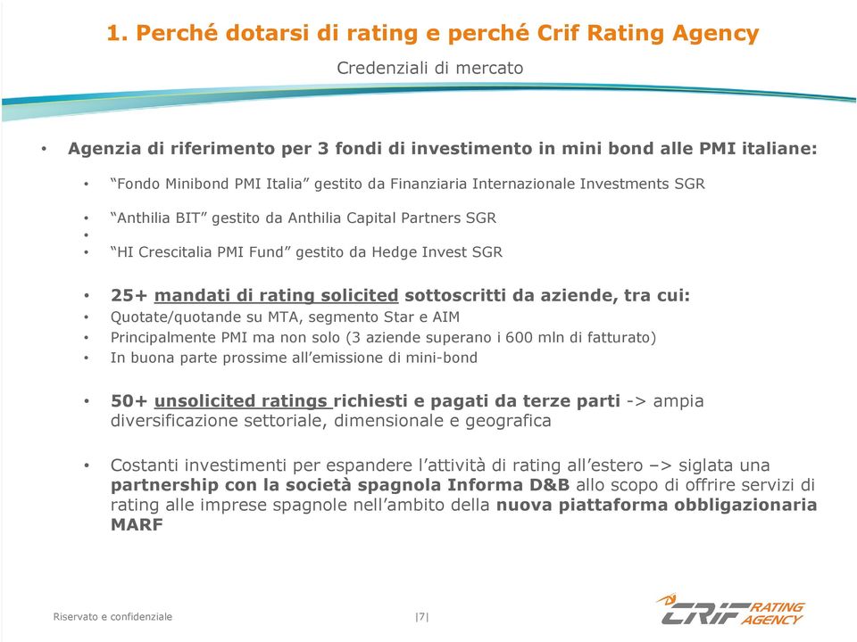 aziende, tra cui: Quotate/quotande su MTA, segmento Star e AIM Principalmente PMI ma non solo (3 aziende superano i 600 mln di fatturato) In buona parte prossime all emissione di mini-bond 50+