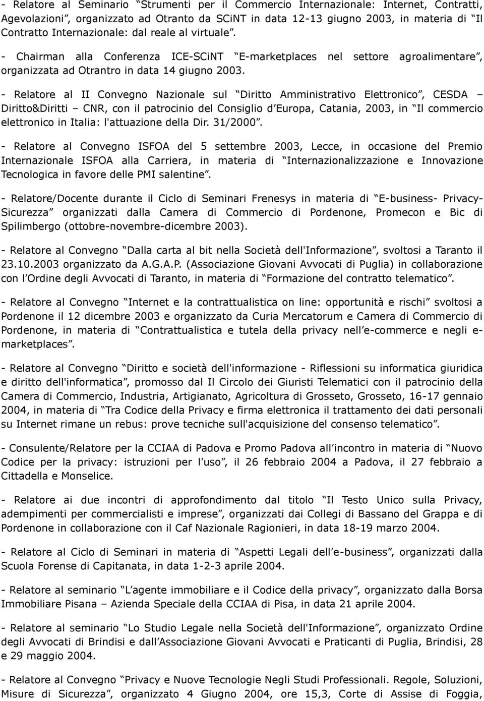 - Relatore al II Convegno Nazionale sul Diritto Amministrativo Elettronico, CESDA Diritto&Diritti CNR, con il patrocinio del Consiglio d Europa, Catania, 2003, in Il commercio elettronico in Italia: