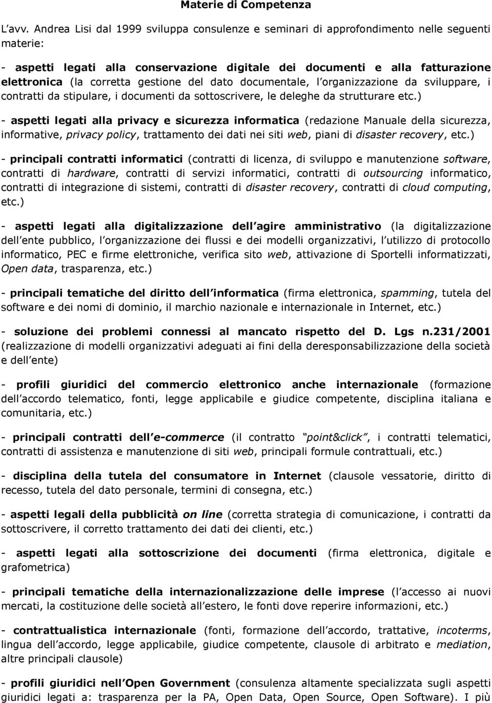 gestione del dato documentale, l organizzazione da sviluppare, i contratti da stipulare, i documenti da sottoscrivere, le deleghe da strutturare etc.