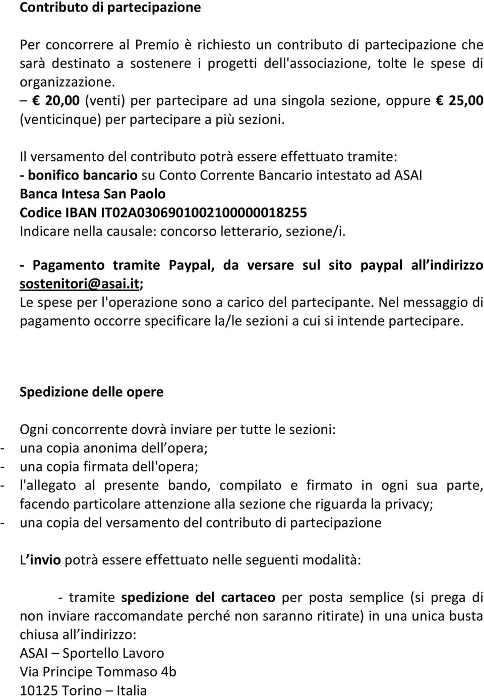 Il versamento del contributo potrà essere effettuato tramite: - bonifico bancario su Conto Corrente Bancario intestato ad ASAI Banca Intesa San Paolo Codice IBAN IT02A0306901002100000018255 Indicare