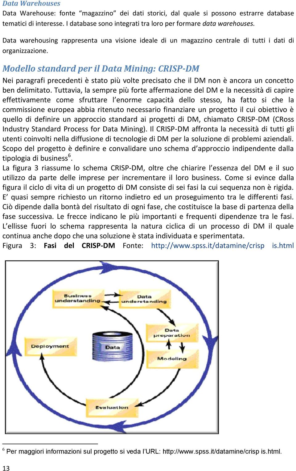 Modello standard per il Data Mining: CRISP-DM Nei paragrafi precedenti è stato più volte precisato che il DM non è ancora un concetto ben delimitato.