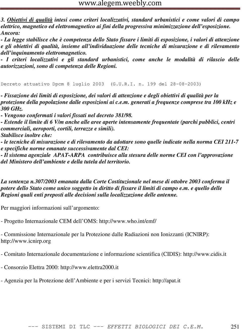 Ancora: - La legge stabilisce che è competenza dello Stato fissare i limiti di esposizione, i valori di attenzione e gli obiettivi di qualità, insieme all individuazione delle tecniche di misurazione