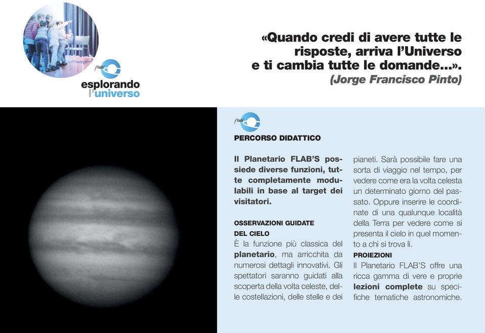 OSSERVAZIONI GUIDATE DEL CIELO È la funzione più classica del planetario, ma arricchita da numerosi dettagli innovativi.