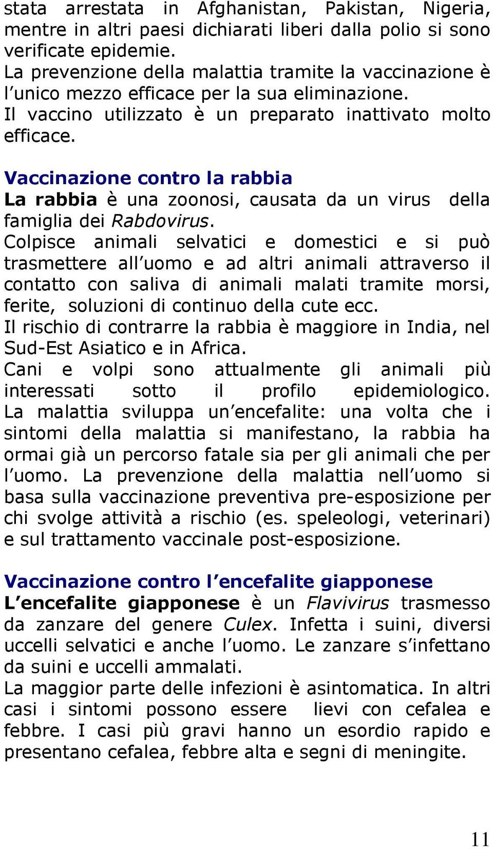 Vaccinazione contro la rabbia La rabbia è una zoonosi, causata da un virus della famiglia dei Rabdovirus.