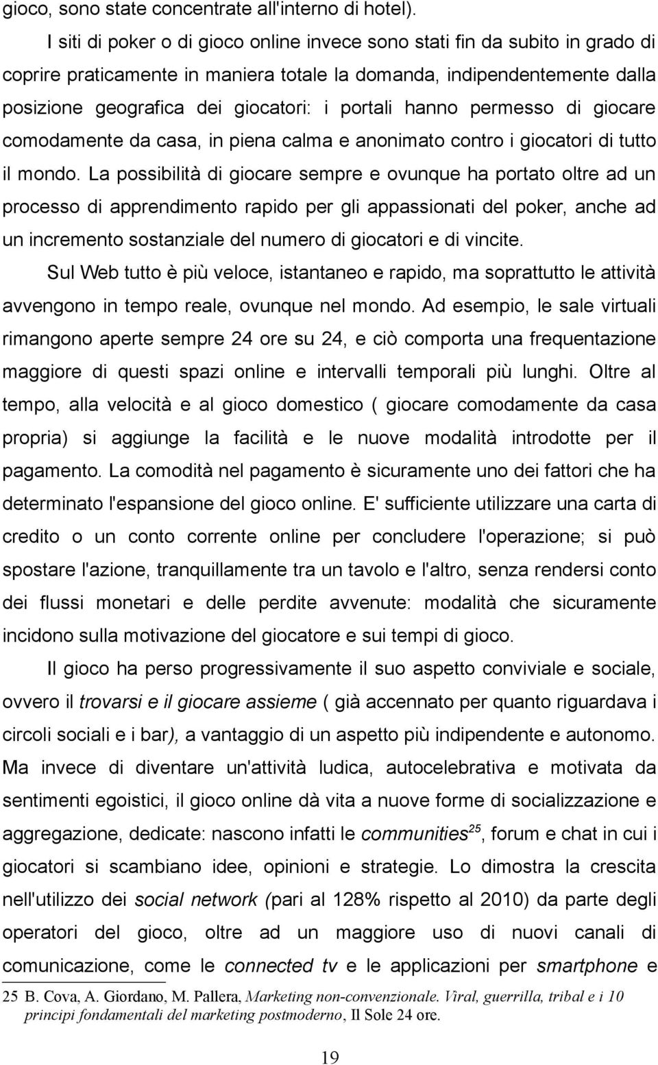 hanno permesso di giocare comodamente da casa, in piena calma e anonimato contro i giocatori di tutto il mondo.