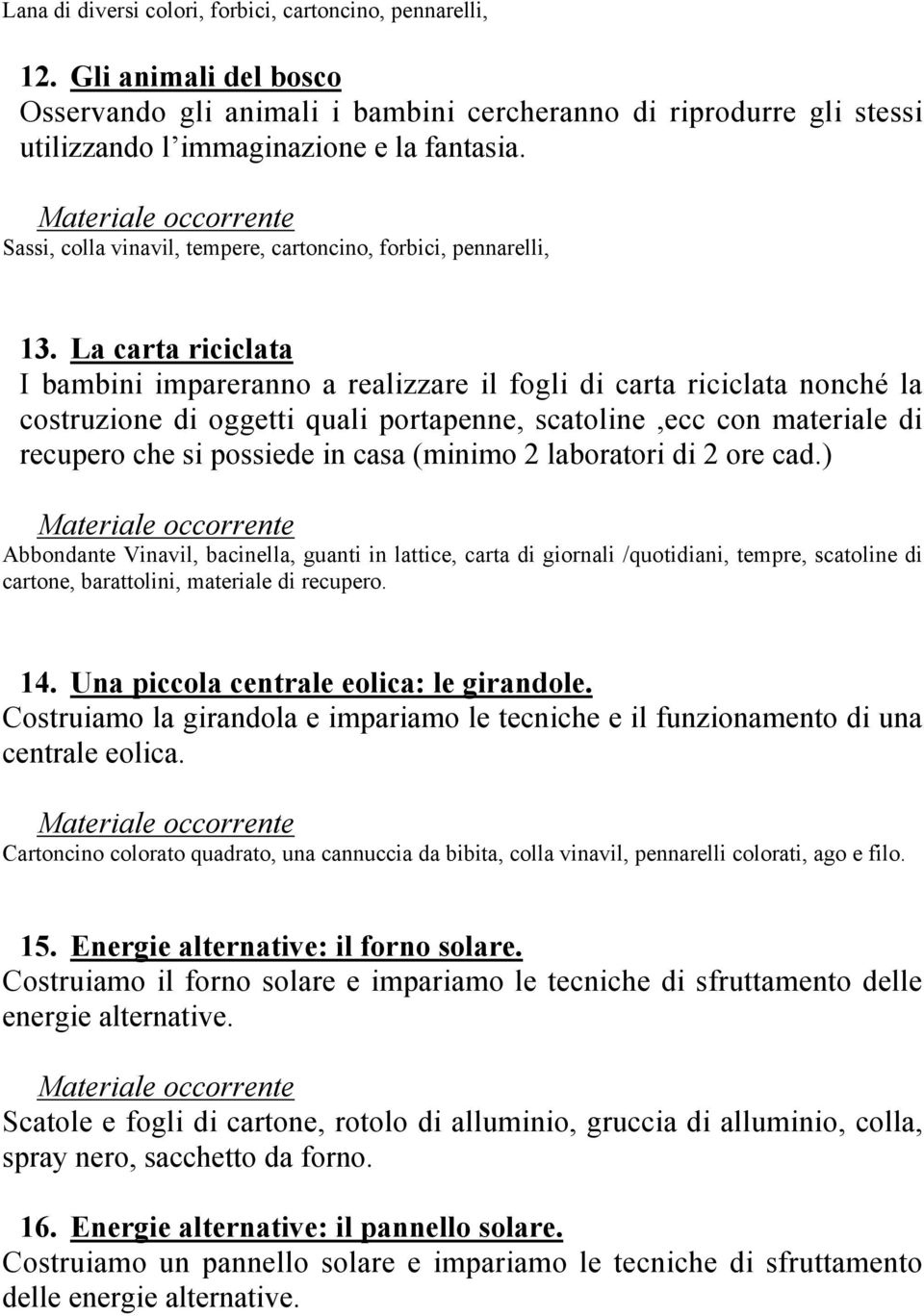 La carta riciclata I bambini impareranno a realizzare il fogli di carta riciclata nonché la costruzione di oggetti quali portapenne, scatoline,ecc con materiale di recupero che si possiede in casa