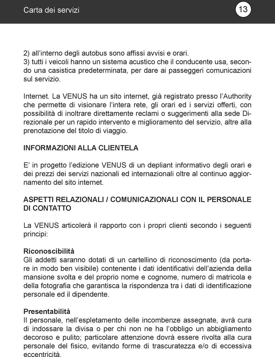 La VENUS ha un sito internet, già registrato presso l Authority che permette di visionare l intera rete, gli orari ed i servizi offerti, con possibilità di inoltrare direttamente reclami o