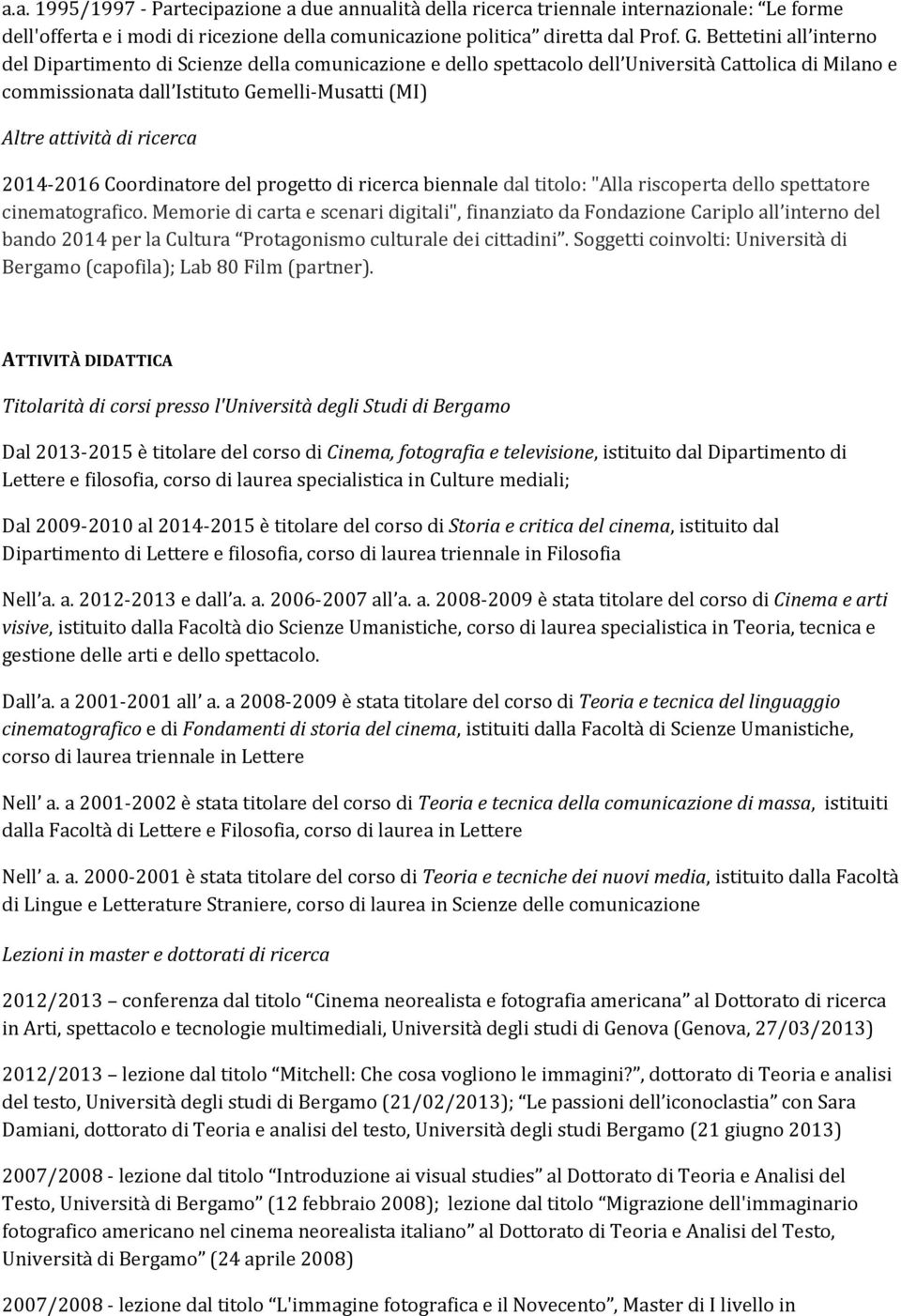 ricerca 2014-2016 Coordinatore del progetto di ricerca biennale dal titolo: "Alla riscoperta dello spettatore cinematografico.