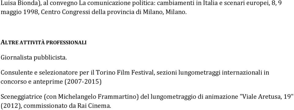 Consulente e selezionatore per il Torino Film Festival, sezioni lungometraggi internazionali in concorso e anteprime