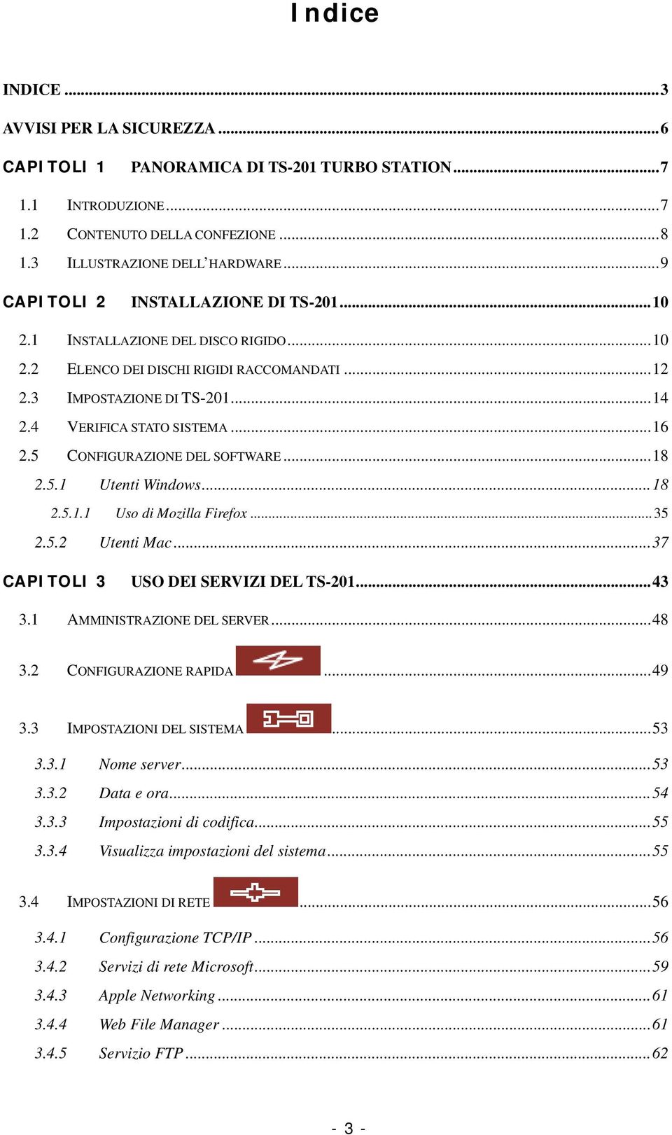 5 CONFIGURAZIONE DEL SOFTWARE...18 2.5.1 Utenti Windows...18 2.5.1.1 Uso di Mozilla Firefox...35 2.5.2 Utenti Mac...37 CAPITOLI 3 USO DEI SERVIZI DEL TS-201...43 3.1 AMMINISTRAZIONE DEL SERVER...48 3.