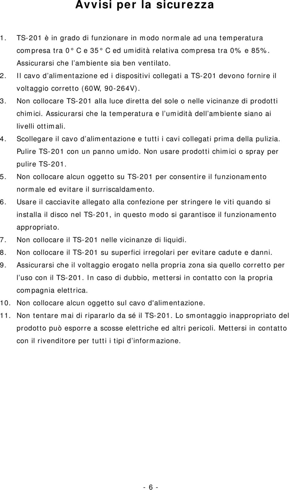 Non collocare TS-201 alla luce diretta del sole o nelle vicinanze di prodotti chimici. Assicurarsi che la temperatura e l umidità dell ambiente siano ai livelli ottimali. 4.