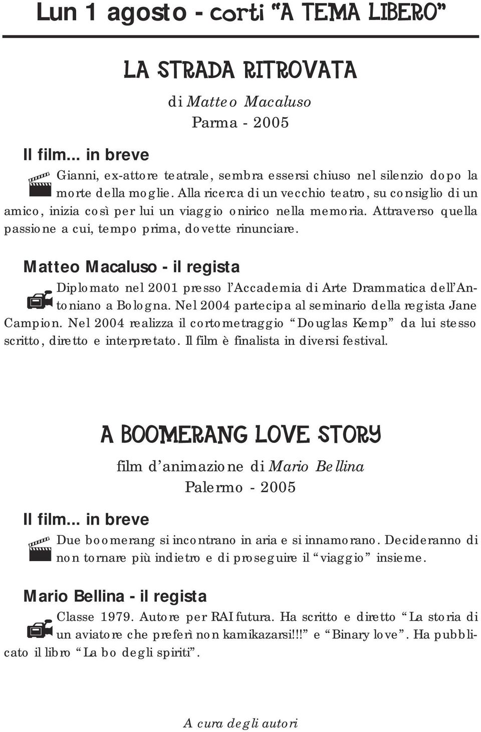 Matteo Macaluso - il regista Diplomato nel 2001 presso l Accademia di Arte Drammatica dell Antoniano a Bologna. Nel 2004 partecipa al seminario della regista Jane Campion.